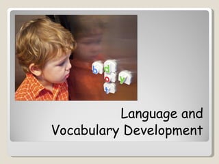 Language and
Vocabulary Development
 