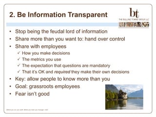 2. Be Information Transparent

• Stop being the feudal lord of information
• Share more than you want to: hand over contro...