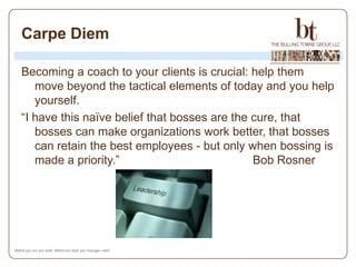 Carpe Diem

Becoming a coach to your clients is crucial: help them
   move beyond the tactical elements of today and you h...