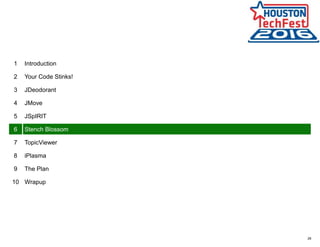 28
1 Introduction
2 Your Code Stinks!
3 JDeodorant
4 JMove
5 JSpIRIT
6 Stench Blossom
7 TopicViewer
8 iPlasma
9 The Plan
10 Wrapup
 