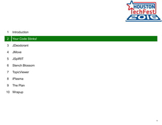 4
1 Introduction
2 Your Code Stinks!
3 JDeodorant
4 JMove
5 JSpIRIT
6 Stench Blossom
7 TopicViewer
8 iPlasma
9 The Plan
10 Wrapup
 