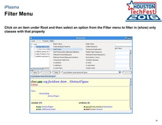 56
iPlasma
Click on an item under Root and then select an option from the Filter menu to filter in (show) only
classes with that property
Filter Menu
 