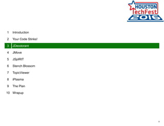 8
1 Introduction
2 Your Code Stinks!
3 JDeodorant
4 JMove
5 JSpIRIT
6 Stench Blossom
7 TopicViewer
8 iPlasma
9 The Plan
10 Wrapup
 