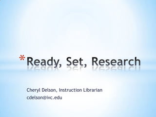 *
    Cheryl Delson, Instruction Librarian
    cdelson@ivc.edu
 