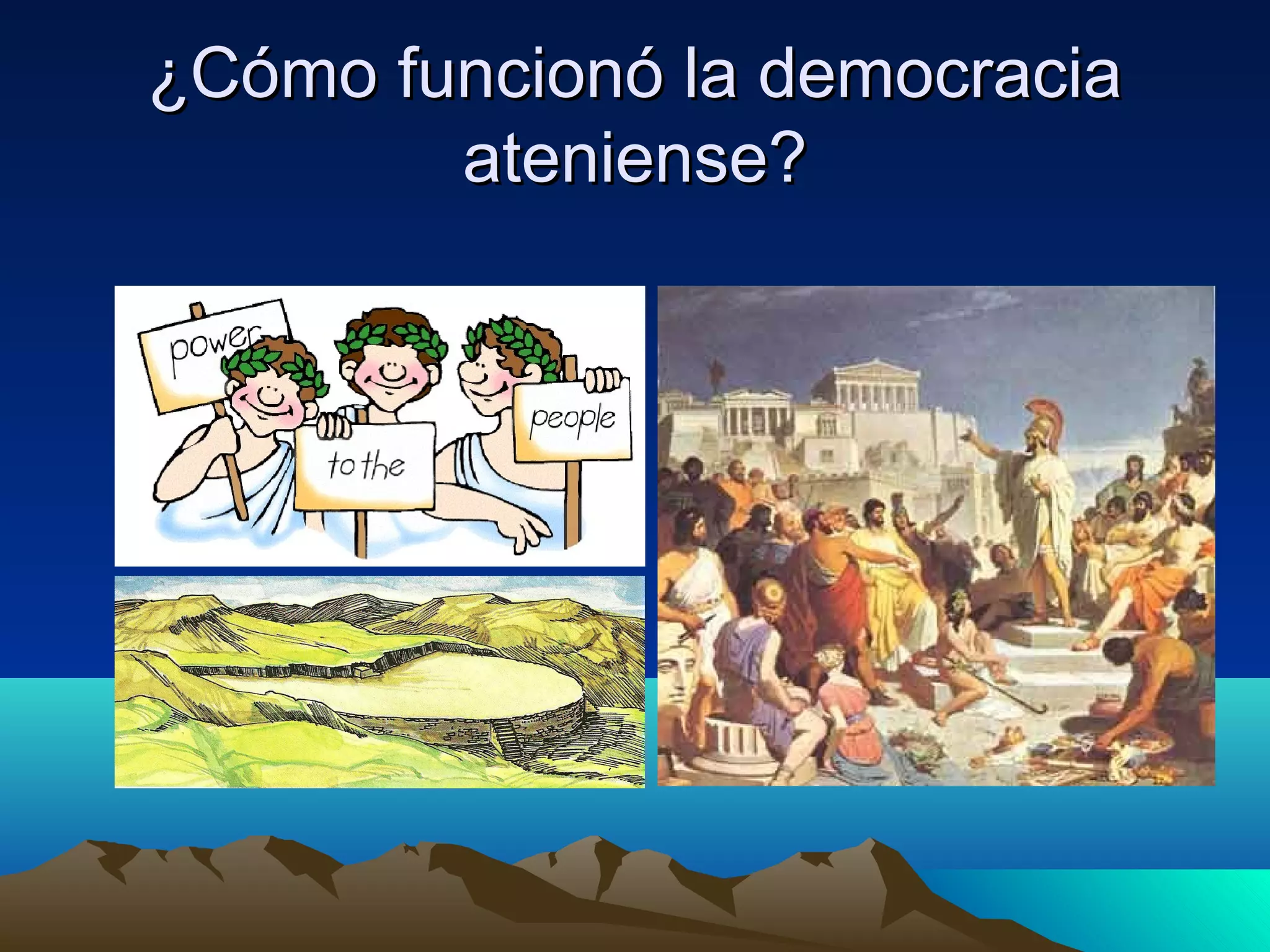¿Cómo funcionó la democracia¿Cómo funcionó la democracia
ateniense?ateniense?
 