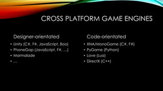 CROSS PLATFORM GAME ENGINES
Designer-orientated
• Unity (C#, F#, JavaScript, Boo)
• PhoneGap (JavaScript, F#, …)
• Marmala...