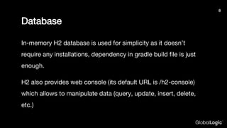 Database
In-memory H2 database is used for simplicity as it doesn’t
require any installations, dependency in gradle build ...