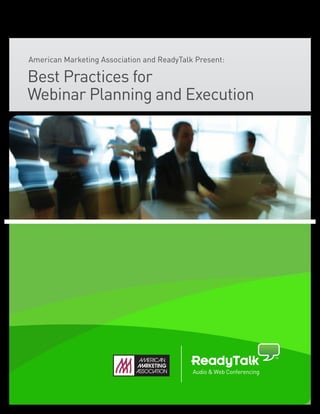 American Marketing Association and ReadyTalk Present:

Best Practices for
Webinar Planning and Execution




                                            Audio & Web Conferencing
 