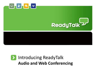 Introducing ReadyTalk
Audio and Web Conferencing
1

 