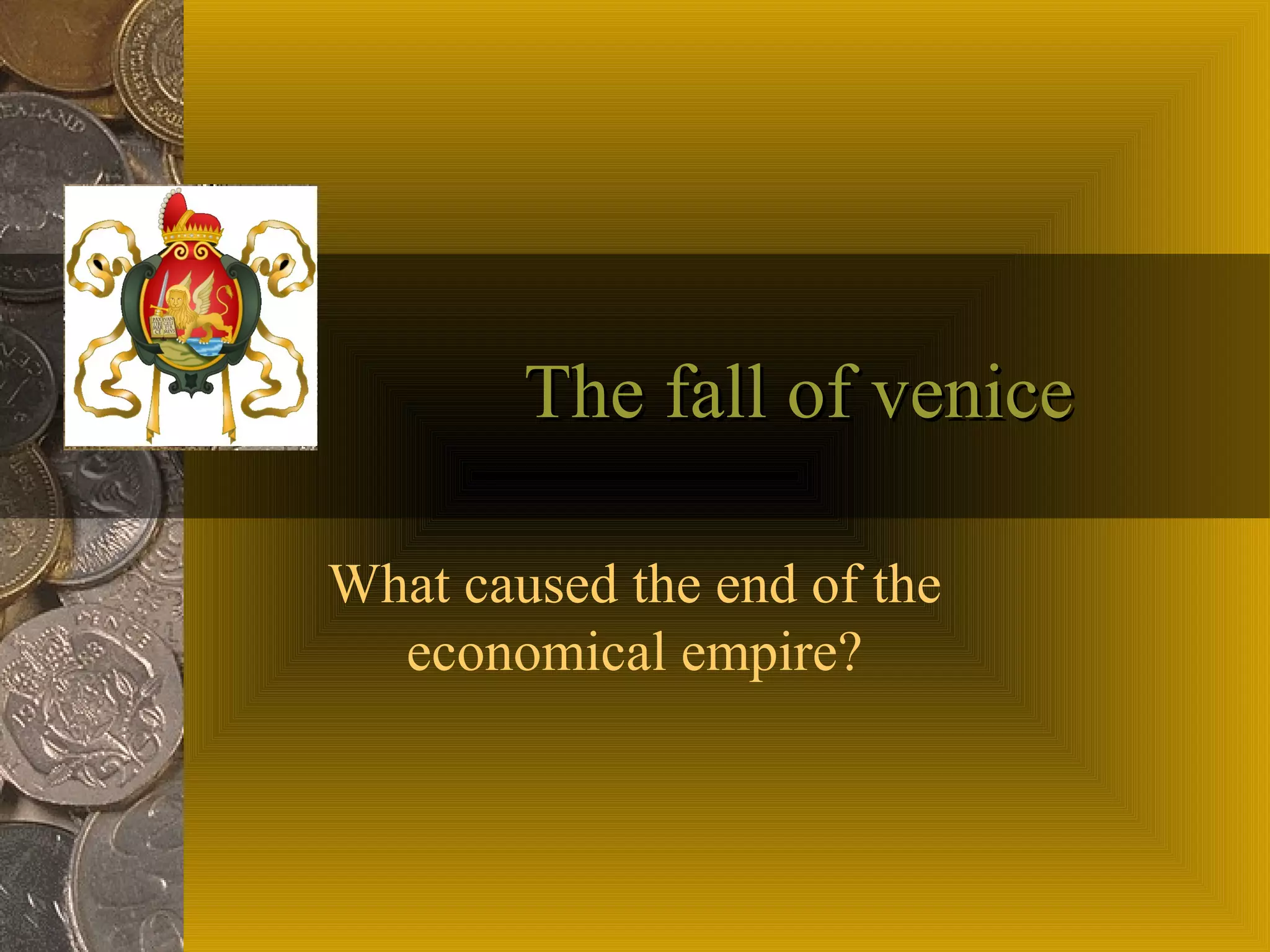 TheThe fall of venicefall of venice
What caused the end of the
economical empire?