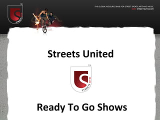 Streets United
Ready To Go Shows
 