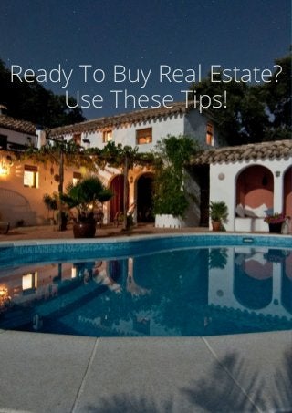 Ready To Buy Real Estate?
Use These Tips!
 