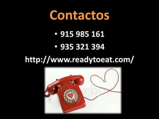 Contactos
• 915 985 161
• 935 321 394
http://www.readytoeat.com/
 