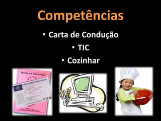 Competências
• Carta de Condução
• TIC
• Cozinhar
 