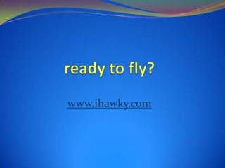 ready to fly? www.ihawky.com 