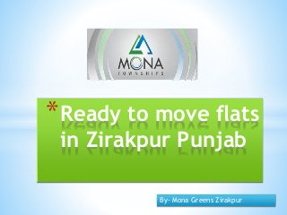 *Ready to move flats
in Zirakpur Punjab
By- Mona Greens Zirakpur
 