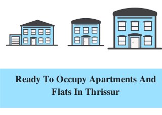 Ready To Occupy Apartments And
Flats In Thrissur
 