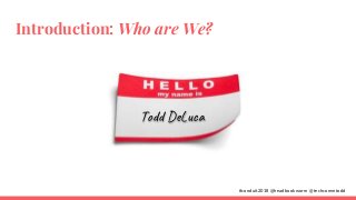 Introduction: Who are We?
Todd DeLuca
#conduit2018 @headbookworm @techcommtodd
 