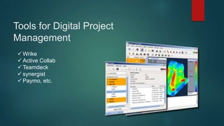 Tools for Digital Project
Management
 Wrike
 Active Collab
 Teamdeck
 synergist
 Paymo, etc.
 