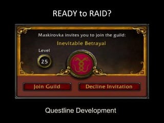 READY to RAID?
Questline Development
 