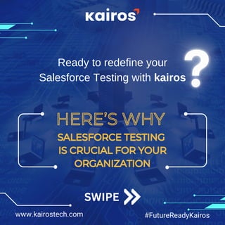 HERE’S WHY
SALESFORCE TESTING
IS CRUCIAL FOR YOUR
ORGANIZATION
Ready to redefine your
Salesforce Testing with kairos
www.kairostech.com #FutureReadyKairos
SWIPE
 
