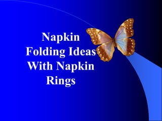 Napkin
Folding Ideas
With Napkin
    Rings
 