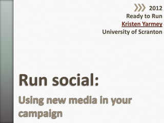 2012
                       Ready to Run
                     Kristen Yarmey
              University of Scranton




Run social:
 