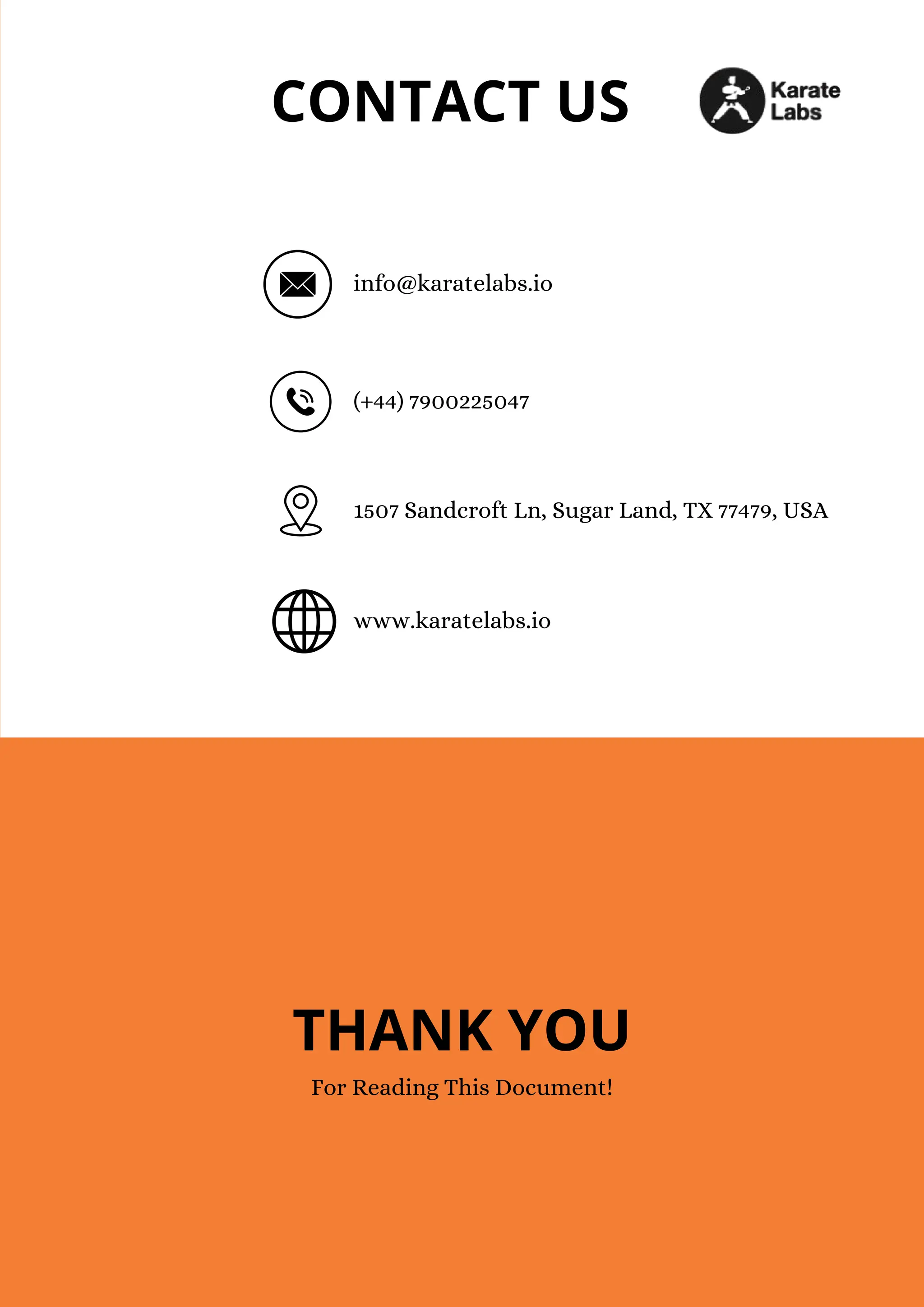 THANK YOU
CONTACT US
info@karatelabs.io
(+44) 7900225047
1507 Sandcroft Ln, Sugar Land, TX 77479, USA
www.karatelabs.io
For Reading This Document!
 