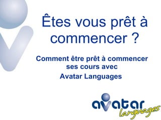 Êtes vous prêt à commencer ? Comment être prêt à commencer ses cours avec Avatar Languages  
