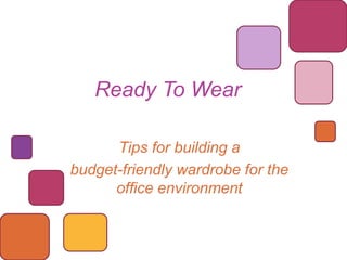 Ready To Wear
Tips for building a
budget-friendly wardrobe for the
office environment
 