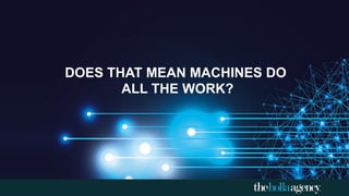 DOES THAT MEAN MACHINES DO
ALL THE WORK?
 
