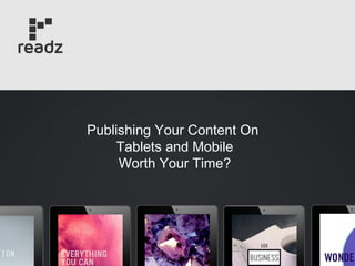 Publishing Your Content On
     Tablets and Mobile
     Worth Your Time?
 