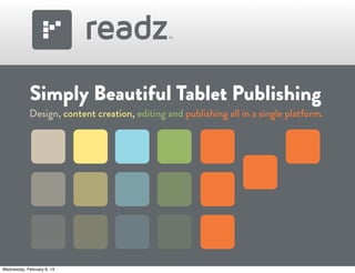 Simply Beautiful Tablet Publishing
            Design, content creation, editing and publishing all in a single platform.




Wednesday, February 6, 13
 