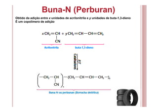 Buna-N (Perburan)
Obtido da adição entre x unidades de acrilonitrila e y unidades de buta-1,3-dieno
É um copolímero de adição
 