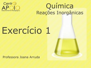 Química

Reações Inorgânicas

Exercício 1
Professora Joana Arruda

 