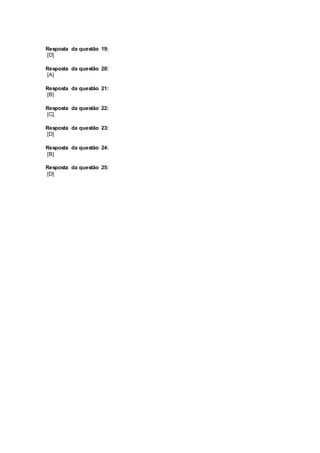 Resposta da questão 19: 
[D] 
Resposta da questão 20: 
[A] 
Resposta da questão 21: 
[B] 
Resposta da questão 22: 
[C] 
Resposta da questão 23: 
[D] 
Resposta da questão 24: 
[B] 
Resposta da questão 25: 
[D] 
 