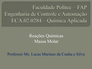 Reações Químicas
Massa Molar
Professor Ms. Lucas Mariano da Cunha e Silva
 