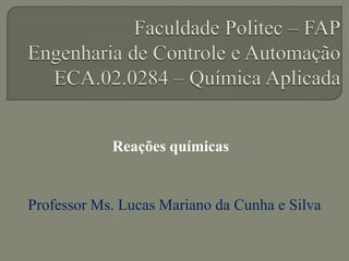 Reações químicas
Professor Ms. Lucas Mariano da Cunha e Silva
 
