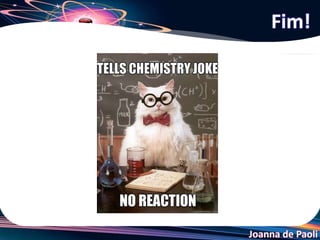 Joanna de Paoli
Fim!
 