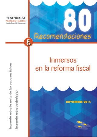 Consejo General de Economistas
Asesores Fiscales
Recomendaciones
Inmersos
en la reforma fiscal
NOVIEMBRE 2015
impuestosobrelarentadelaspersonasfísicas
impuestosobresociedades
 