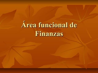 Área funcional deÁrea funcional de
FinanzasFinanzas
 