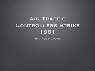 Air Traffic
Controllers Strike
      1981
     Ronald Reagan
 