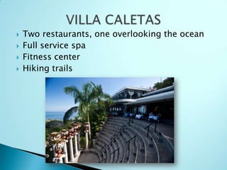  Two restaurants, one overlooking the ocean
 Full service spa
 Fitness center
 Hiking trails
 