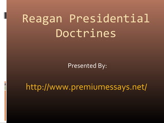 Reagan Presidential
Doctrines
Presented By:
http://www.premiumessays.net/
 