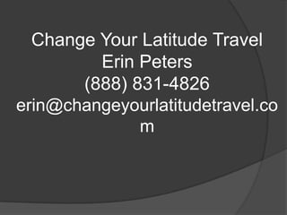 Change Your Latitude Travel
Erin Peters
(888) 831-4826
erin@changeyourlatitudetravel.co
m
 
