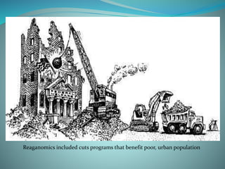 Reaganomics included cuts programs that benefit poor, urban population
 