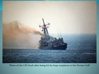 Photo of the USS Stark after being hit by Iraqi warplanes in the Persian Gulf
 
