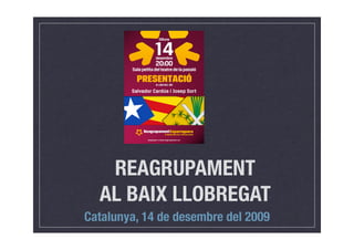 REAGRUPAMENT
  AL BAIX LLOBREGAT
Catalunya, 14 de desembre del 2009
 
