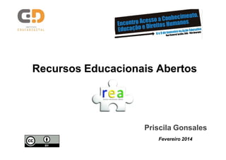 Recursos Educacionais Abertos

Priscila Gonsales
Fevereiro 2014

 
