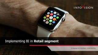 1© Copyright 2018 InfoVision | www.infovision.com
Implementing BI in Retail segment
 